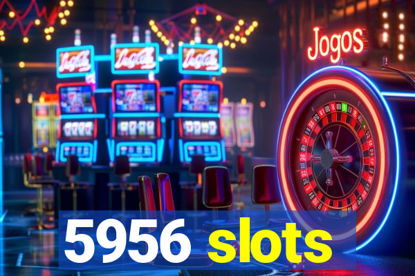 5956 slots